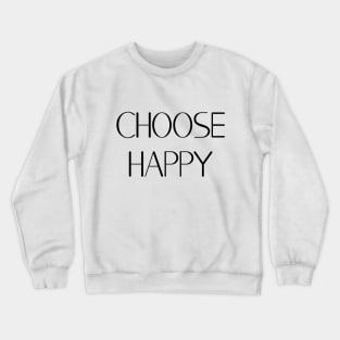 choose happy Crewneck Sweatshirt